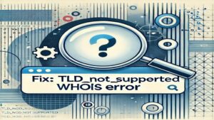 Visual guide on fixing the TLD_NOT_SUPPORTED WHOIS error, featuring bold text, clear icons, and solutions for unsupported domain extensions