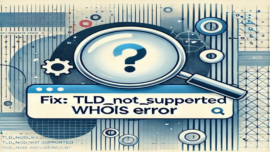 🔧 Fix TLD_NOT_SUPPORTED WHOIS Error ⚡Quick & Easy Guide